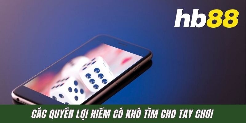 Các quyền lợi hiếm có khó tìm cho tay chơi
