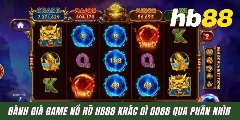Đánh giá game nổ hũ HB88 khác gì Go88 qua phần nhìn