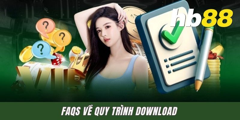 FAQs về quy trình download