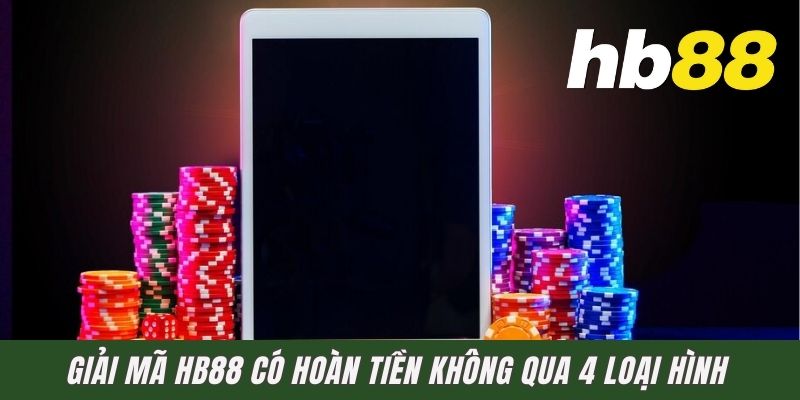 Giải mã HB88 có hoàn tiền không qua 4 loại hình