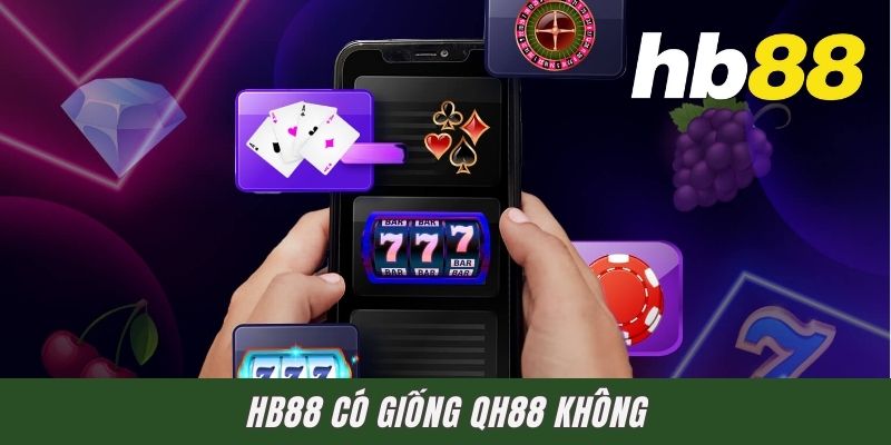 HB88 Có Giống QH88 Không? Soi Từng Chi Tiết Để Chọn Đúng
