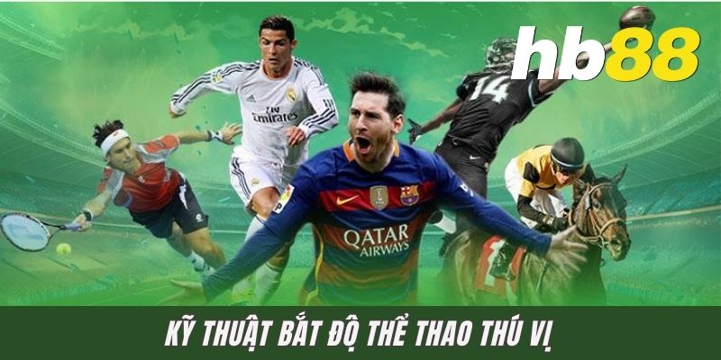 Kỹ thuật bắt độ thể thao thú vị