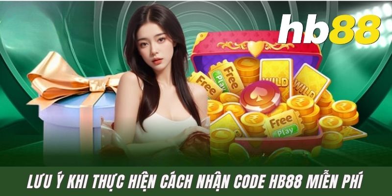 Lưu ý khi thực hiện cách nhận code HB88 miễn phí