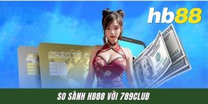 So Sánh HB88 Với 789Club - Đâu Mới Là Sân Chơi Đích Thực